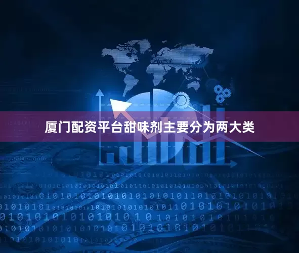 厦门配资平台甜味剂主要分为两大类