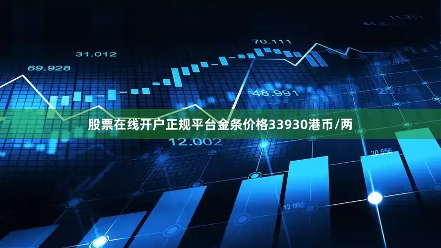 股票在线开户正规平台金条价格33930港币/两