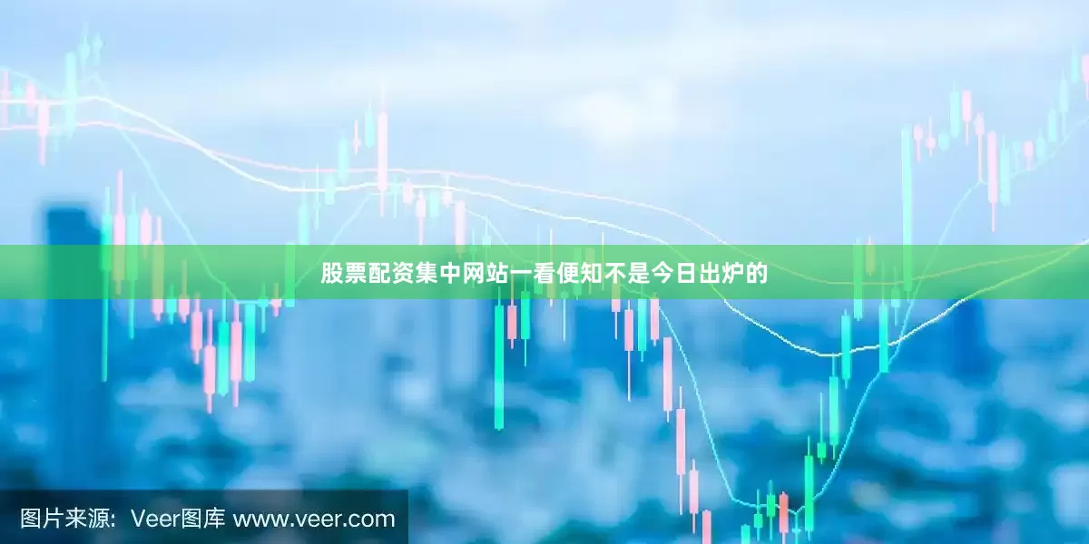 股票配资集中网站一看便知不是今日出炉的