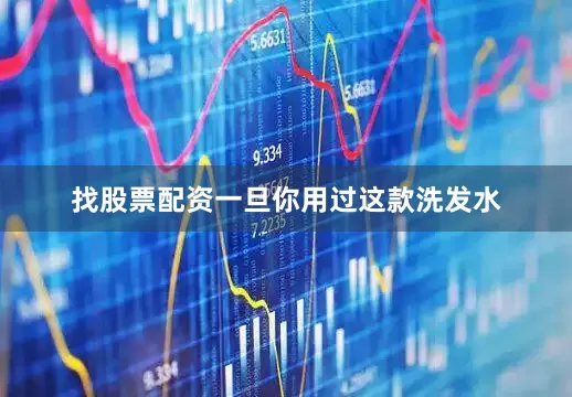 找股票配资一旦你用过这款洗发水