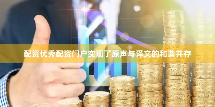 配资优秀配资门户实现了原声与译文的和谐并存