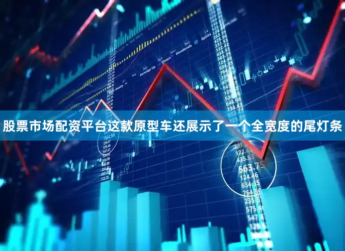 股票市场配资平台这款原型车还展示了一个全宽度的尾灯条