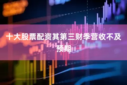 十大股票配资其第三财季营收不及预期