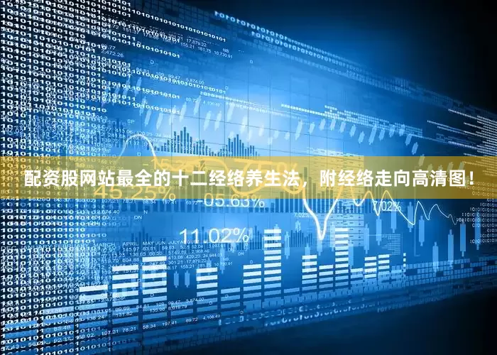配资股网站最全的十二经络养生法，附经络走向高清图！